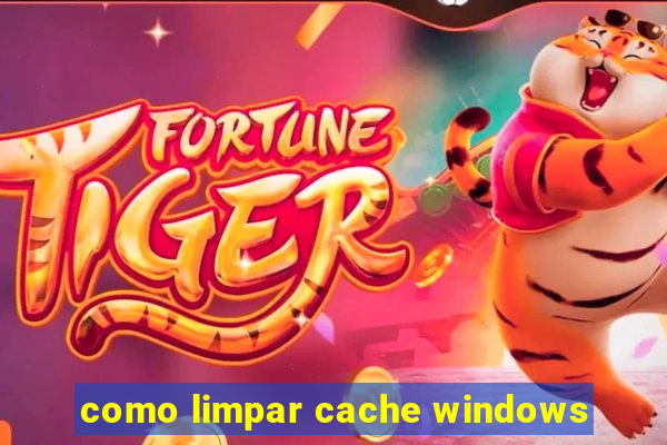 como limpar cache windows